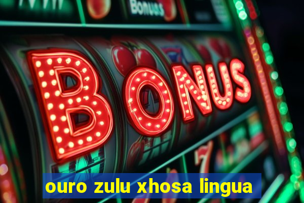 ouro zulu xhosa lingua